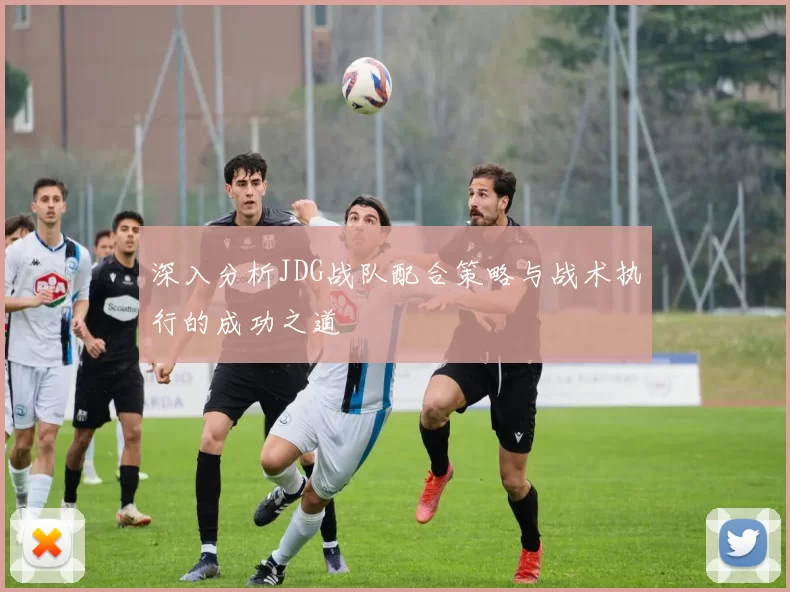 深入分析JDG战队配合策略与战术执行的成功之道