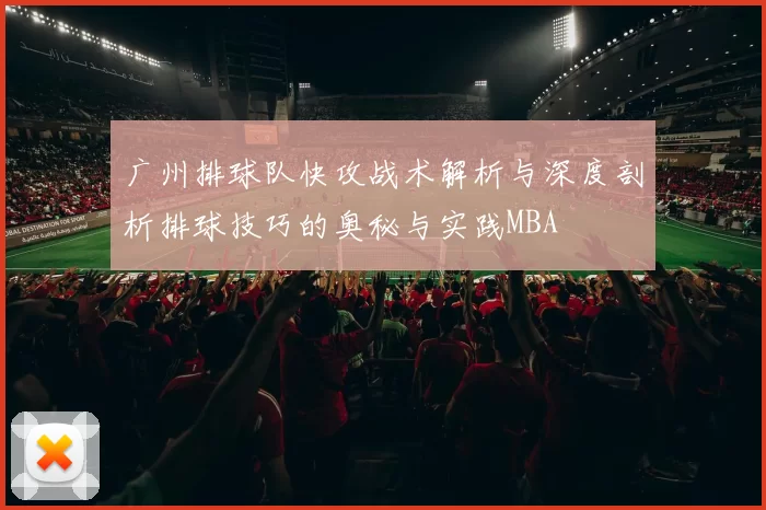 广州排球队快攻战术解析与深度剖析排球技巧的奥秘与实践MBA